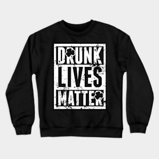 Drunk Lives Matter St Patrick's Day Crewneck Sweatshirt